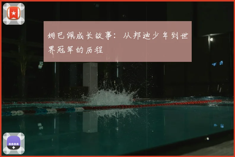 姆巴佩成长故事:从邦迪少年到世界冠军的历程